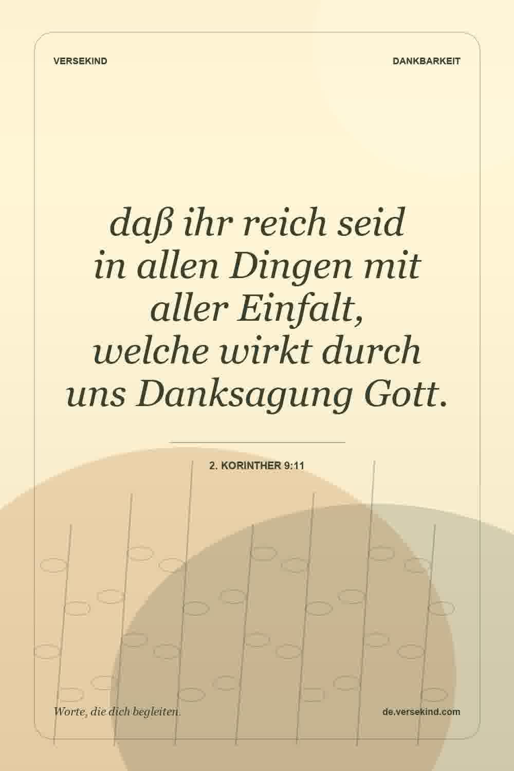 daß ihr reich seid in allen Dingen mit aller Einfalt, welche wirkt durch uns Danksagung Gott. — 2. Korinther 9:11