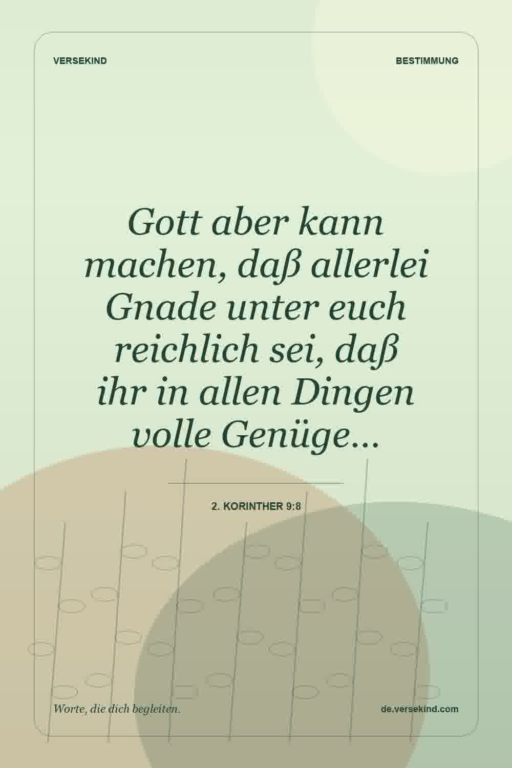 Gott aber kann machen, daß allerlei Gnade unter euch reichlich sei, daß ihr in allen Dingen volle Genüge… — 2. Korinther 9:8