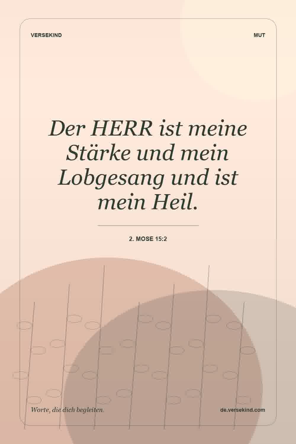 Der HERR ist meine Stärke und mein Lobgesang und ist mein Heil. — 2. Mose 15:2