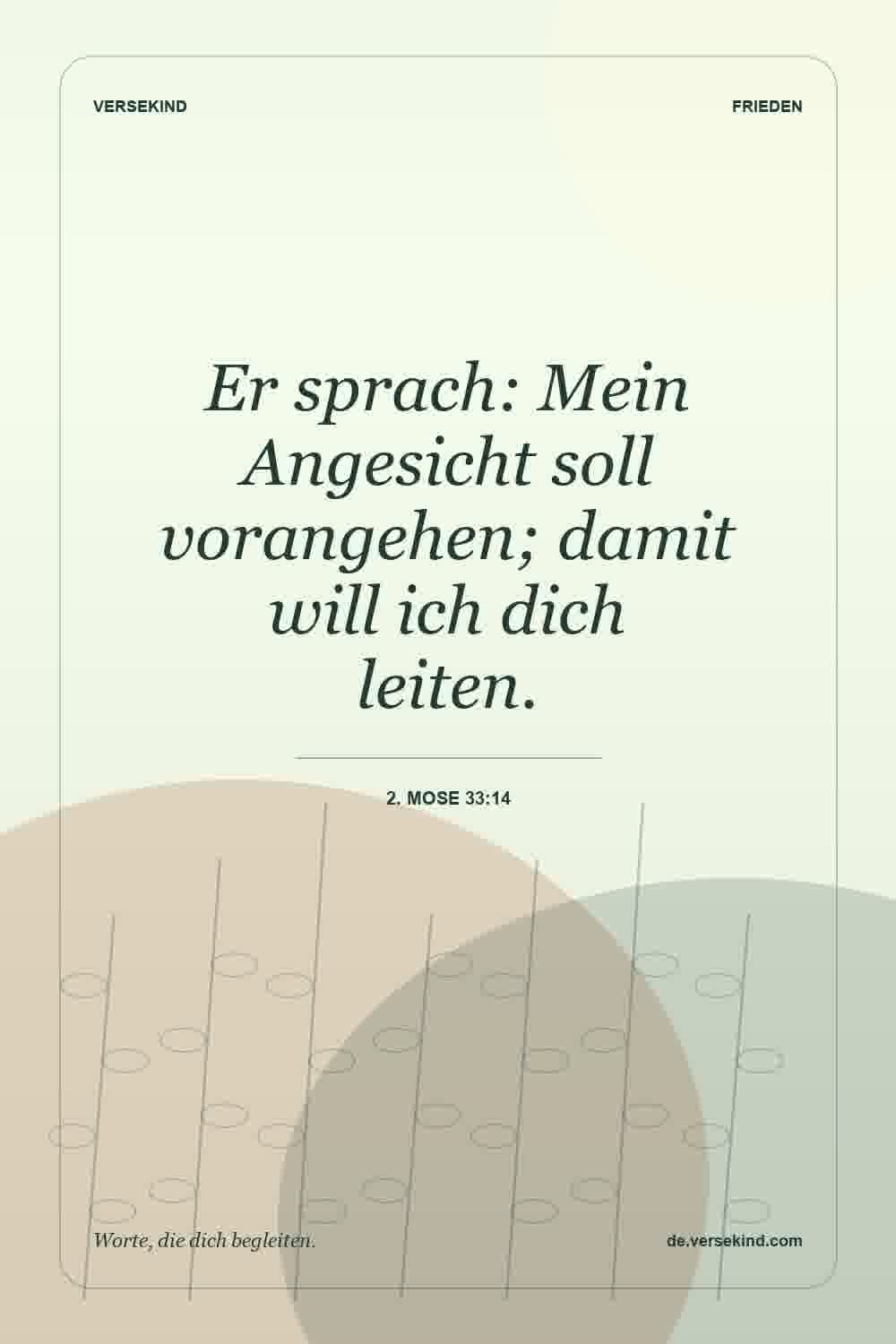 Er sprach: Mein Angesicht soll vorangehen; damit will ich dich leiten. — 2. Mose 33:14