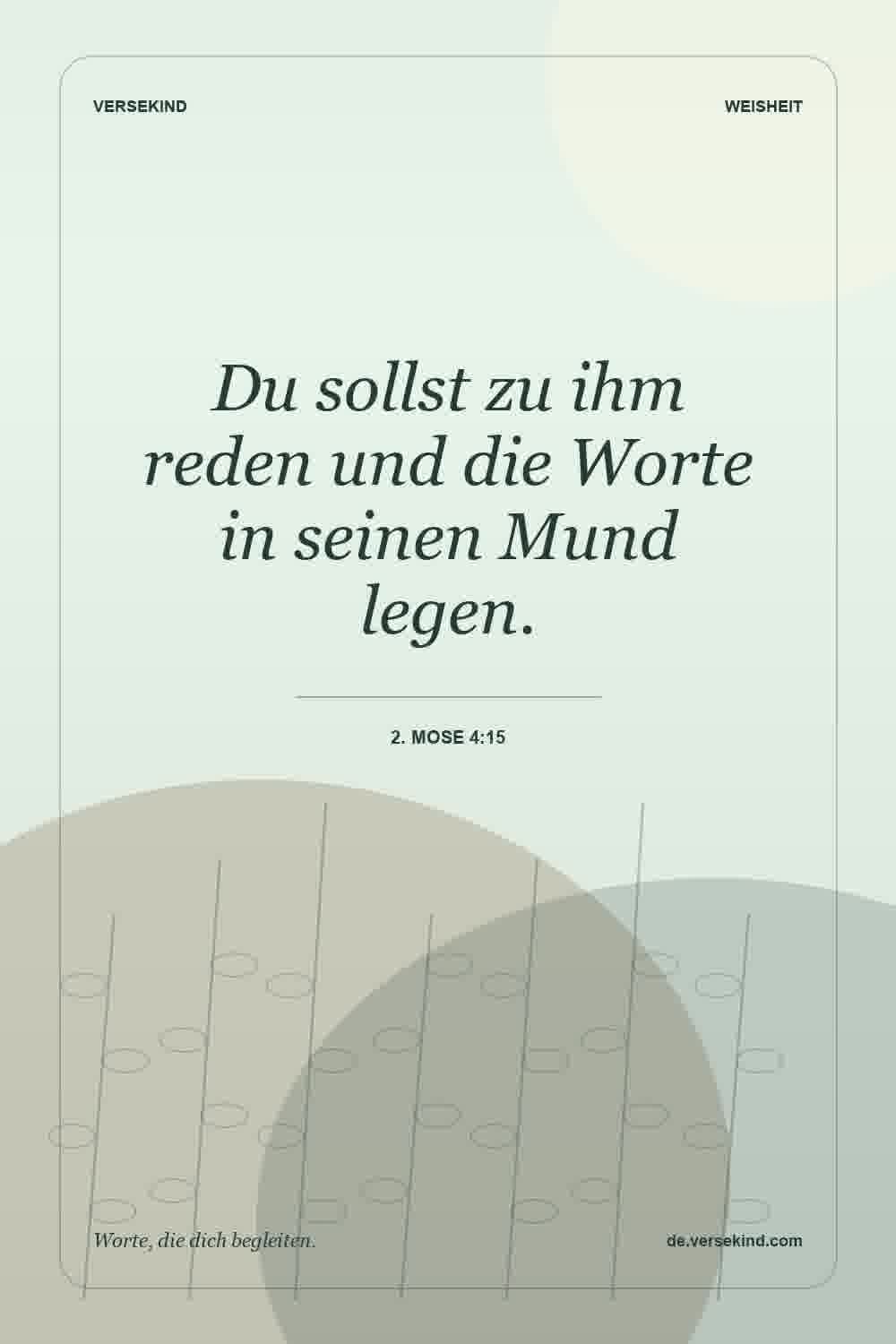 Du sollst zu ihm reden und die Worte in seinen Mund legen. — 2. Mose 4:15