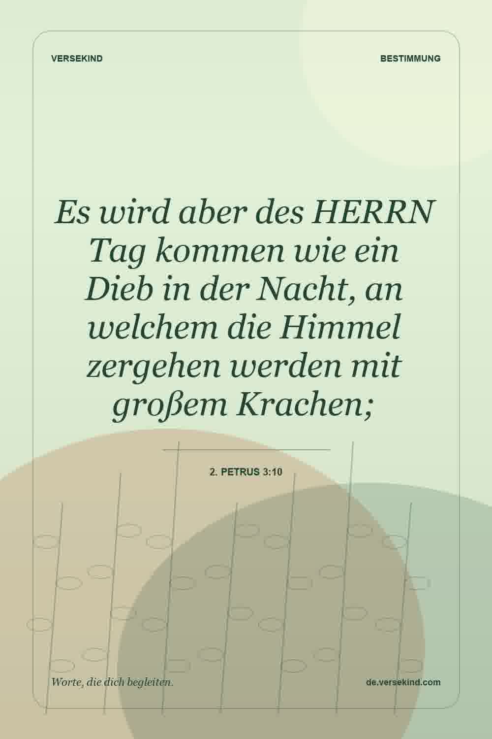 Es wird aber des HERRN Tag kommen wie ein Dieb in der Nacht, an welchem die Himmel zergehen werden mit großem Krachen; — 2. Petrus 3:10
