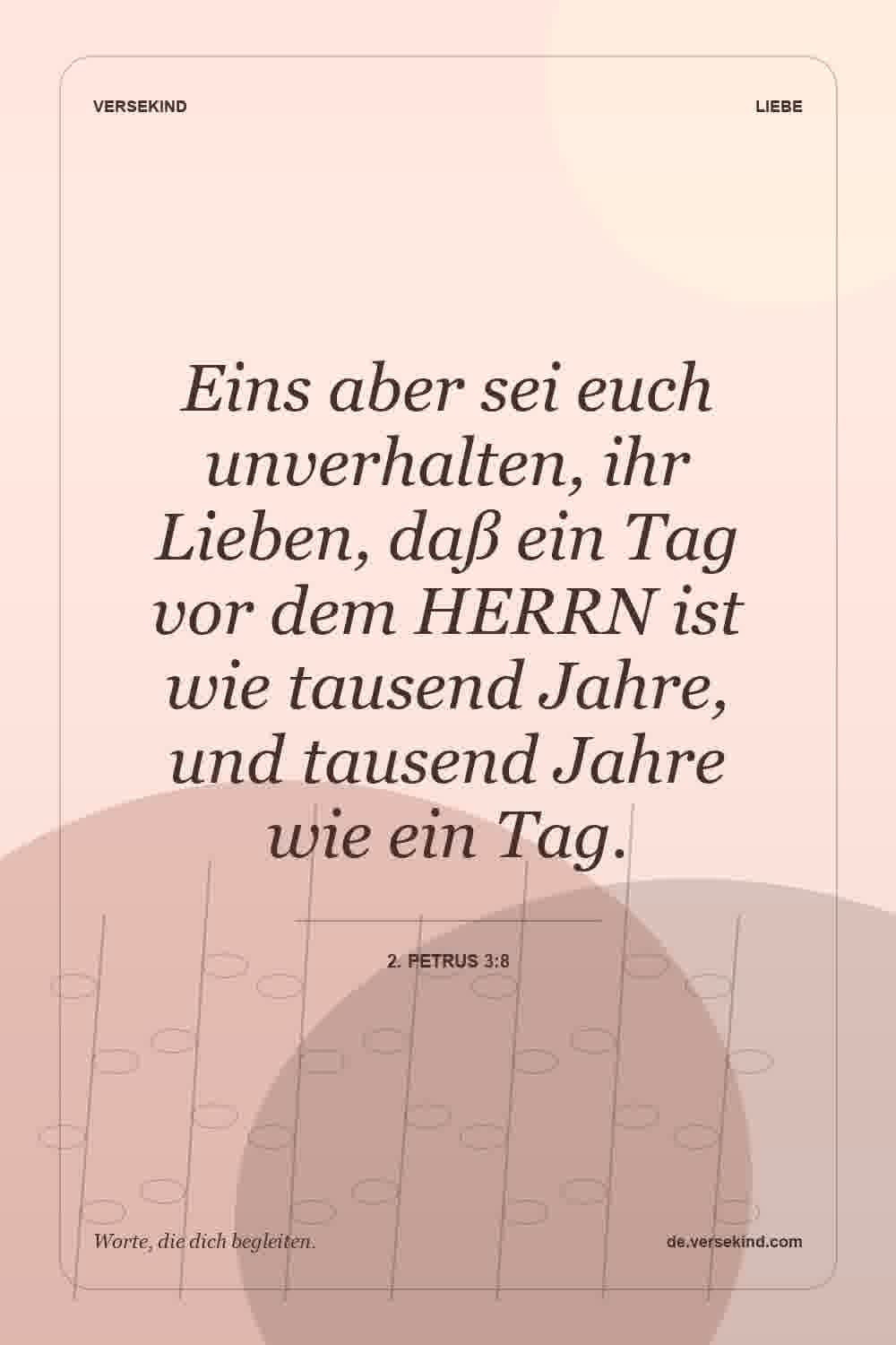 Eins aber sei euch unverhalten, ihr Lieben, daß ein Tag vor dem HERRN ist wie tausend Jahre, und tausend Jahre wie ein Tag. — 2. Petrus 3:8
