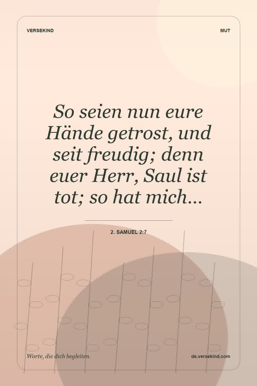 So seien nun eure Hände getrost, und seit freudig; denn euer Herr, Saul ist tot; so hat mich… — 2. Samuel 2:7