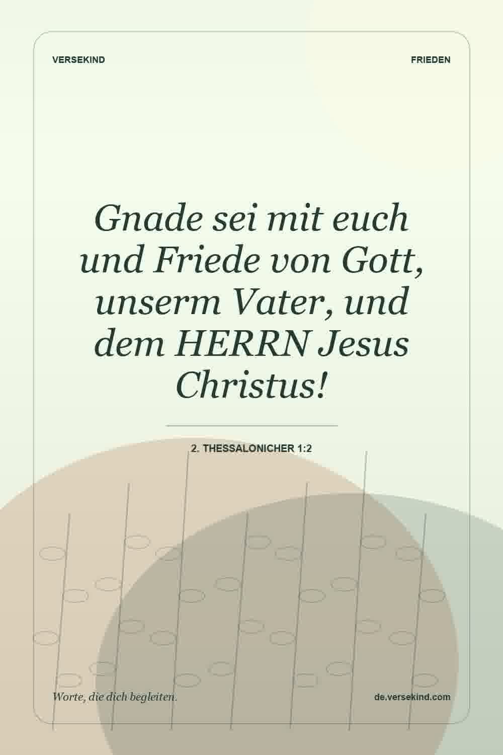 Gnade sei mit euch und Friede von Gott, unserm Vater, und dem HERRN Jesus Christus! — 2. Thessalonicher 1:2