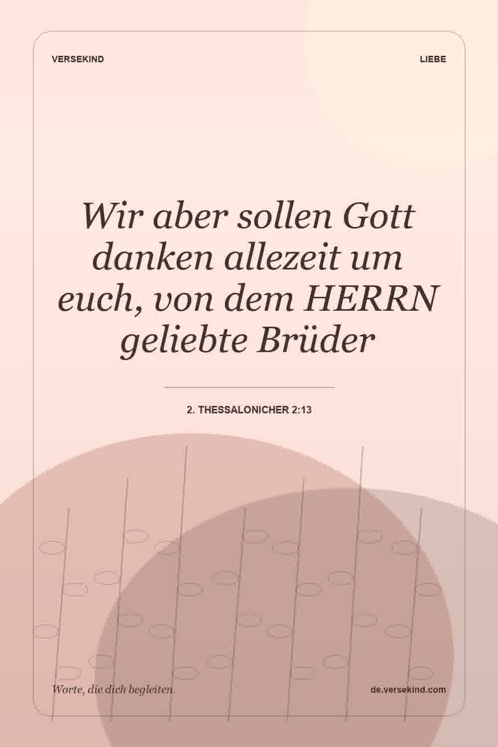 Wir aber sollen Gott danken allezeit um euch, von dem HERRN geliebte Brüder — 2. Thessalonicher 2:13