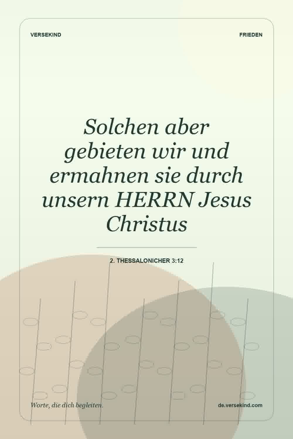 Solchen aber gebieten wir und ermahnen sie durch unsern HERRN Jesus Christus — 2. Thessalonicher 3:12