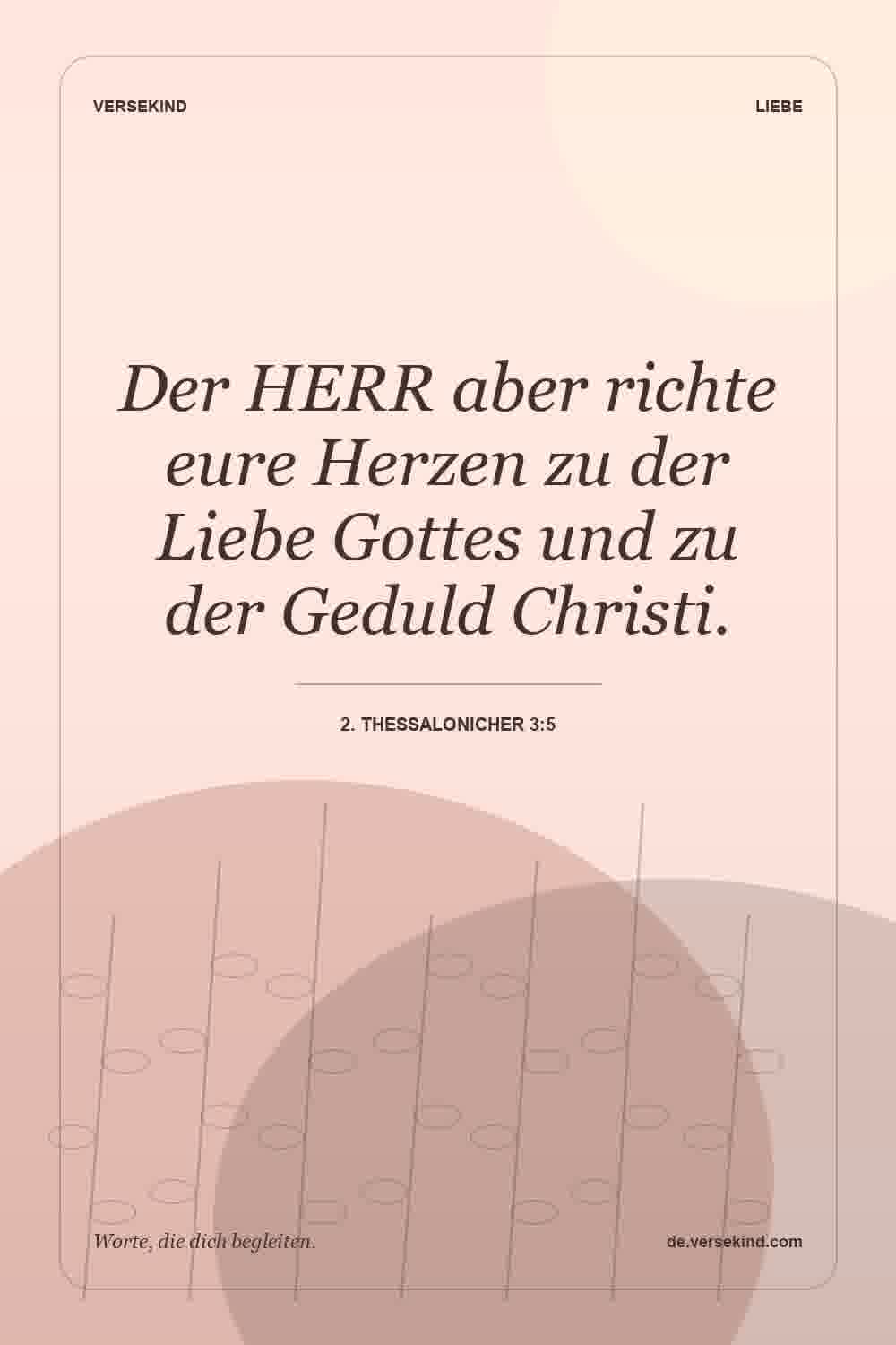 Der HERR aber richte eure Herzen zu der Liebe Gottes und zu der Geduld Christi. — 2. Thessalonicher 3:5