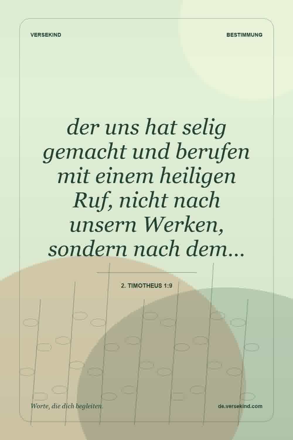 der uns hat selig gemacht und berufen mit einem heiligen Ruf, nicht nach unsern Werken, sondern nach dem… — 2. Timotheus 1:9