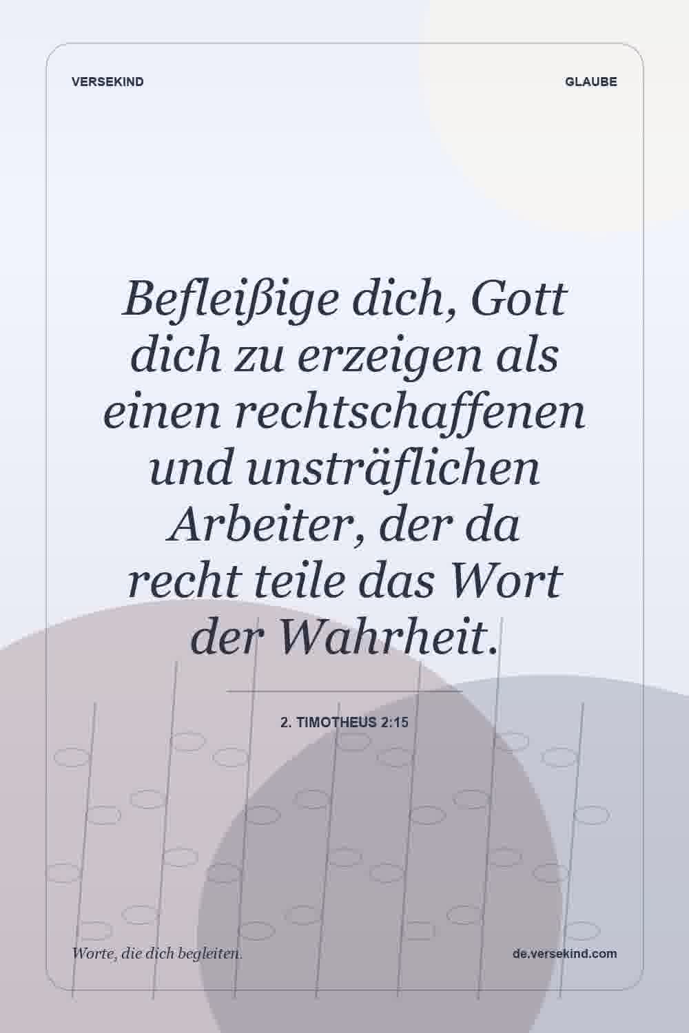 Befleißige dich, Gott dich zu erzeigen als einen rechtschaffenen und unsträflichen Arbeiter, der da recht teile das Wort der Wahrheit. — 2. Timotheus 2:15
