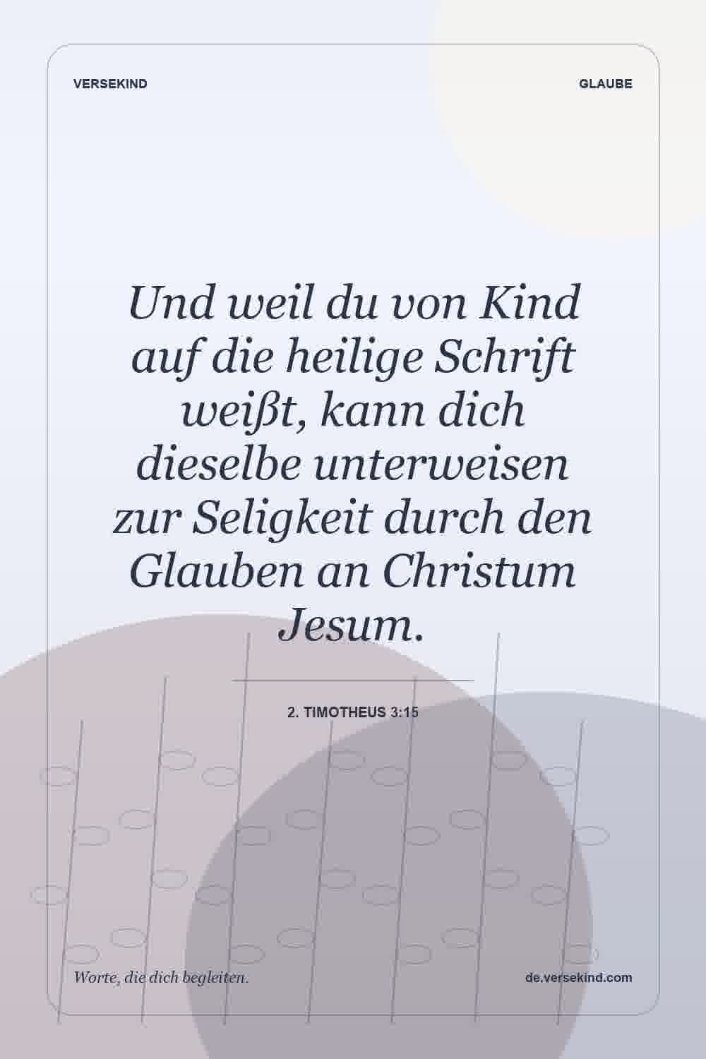 Und weil du von Kind auf die heilige Schrift weißt, kann dich dieselbe unterweisen zur Seligkeit durch den Glauben an Christum Jesum. — 2. Timotheus 3:15