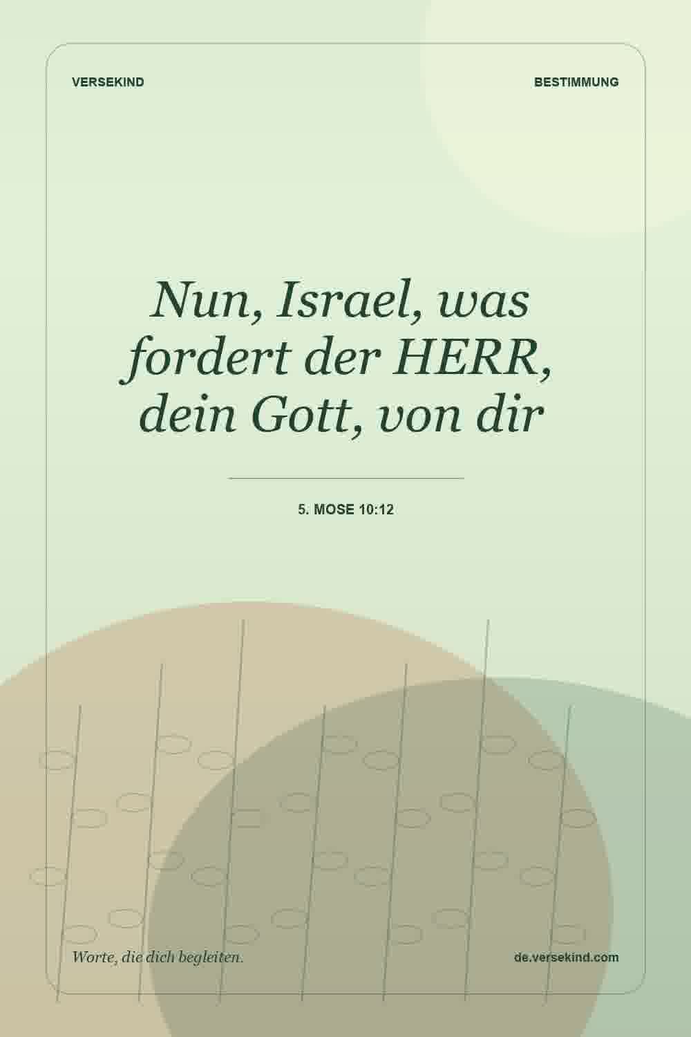 Nun, Israel, was fordert der HERR, dein Gott, von dir — 5. Mose 10:12