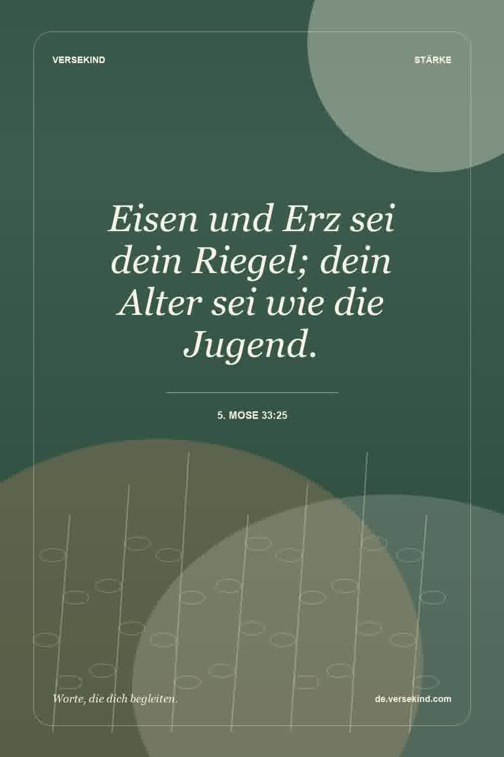 Eisen und Erz sei dein Riegel; dein Alter sei wie die Jugend. — 5. Mose 33:25