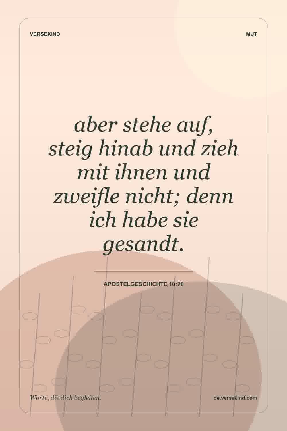 aber stehe auf, steig hinab und zieh mit ihnen und zweifle nicht; denn ich habe sie gesandt. — Apostelgeschichte 10:20