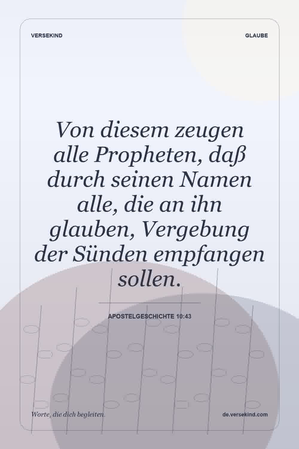 Von diesem zeugen alle Propheten, daß durch seinen Namen alle, die an ihn glauben, Vergebung der Sünden empfangen sollen. — Apostelgeschichte 10:43