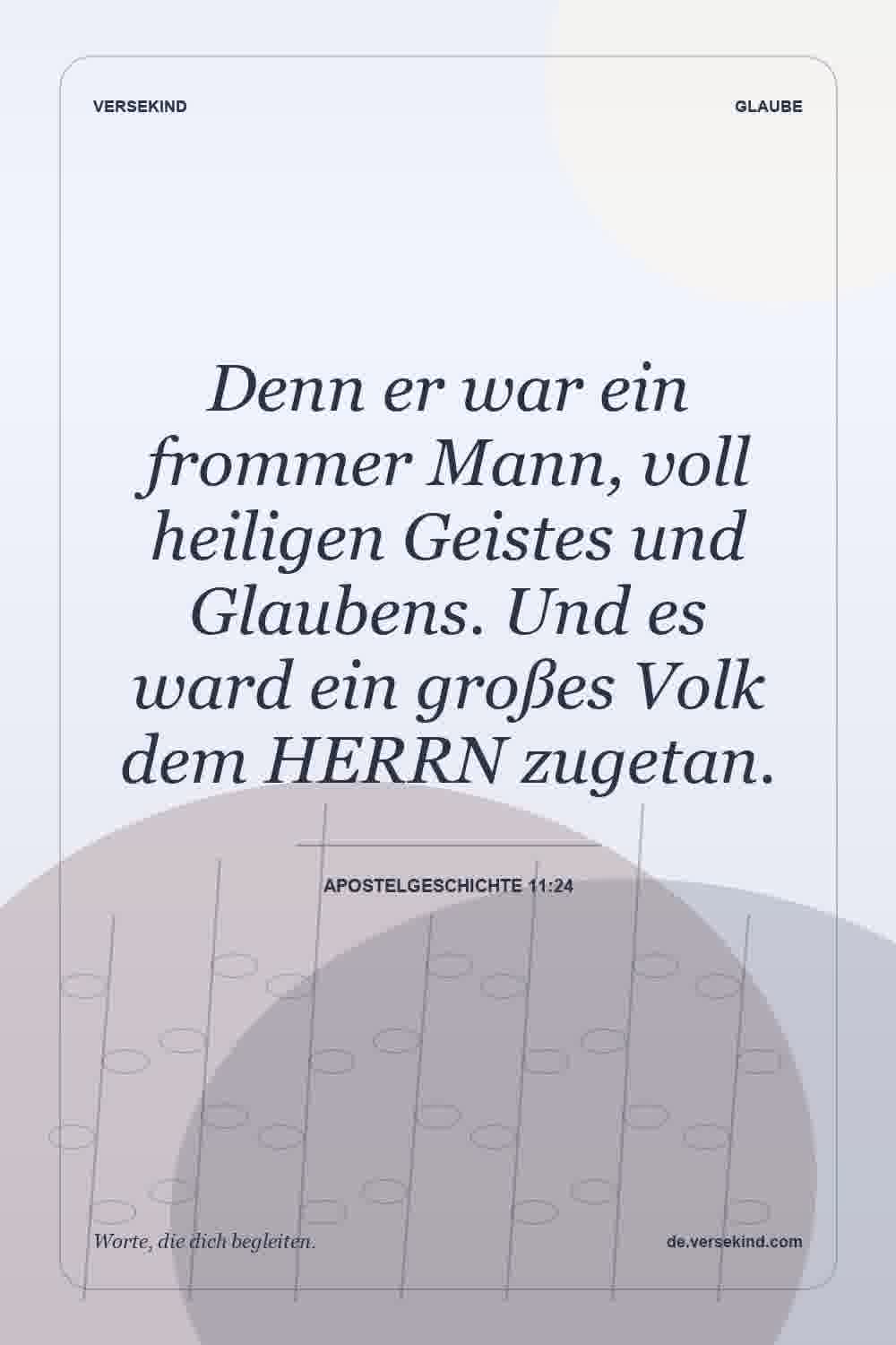 Denn er war ein frommer Mann, voll heiligen Geistes und Glaubens. Und es ward ein großes Volk dem HERRN zugetan. — Apostelgeschichte 11:24