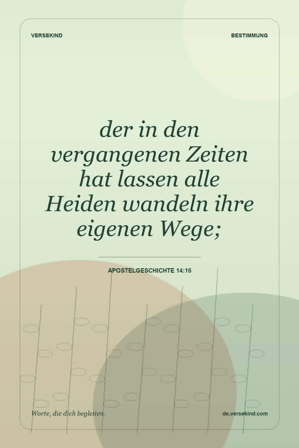 der in den vergangenen Zeiten hat lassen alle Heiden wandeln ihre eigenen Wege; — Apostelgeschichte 14:16