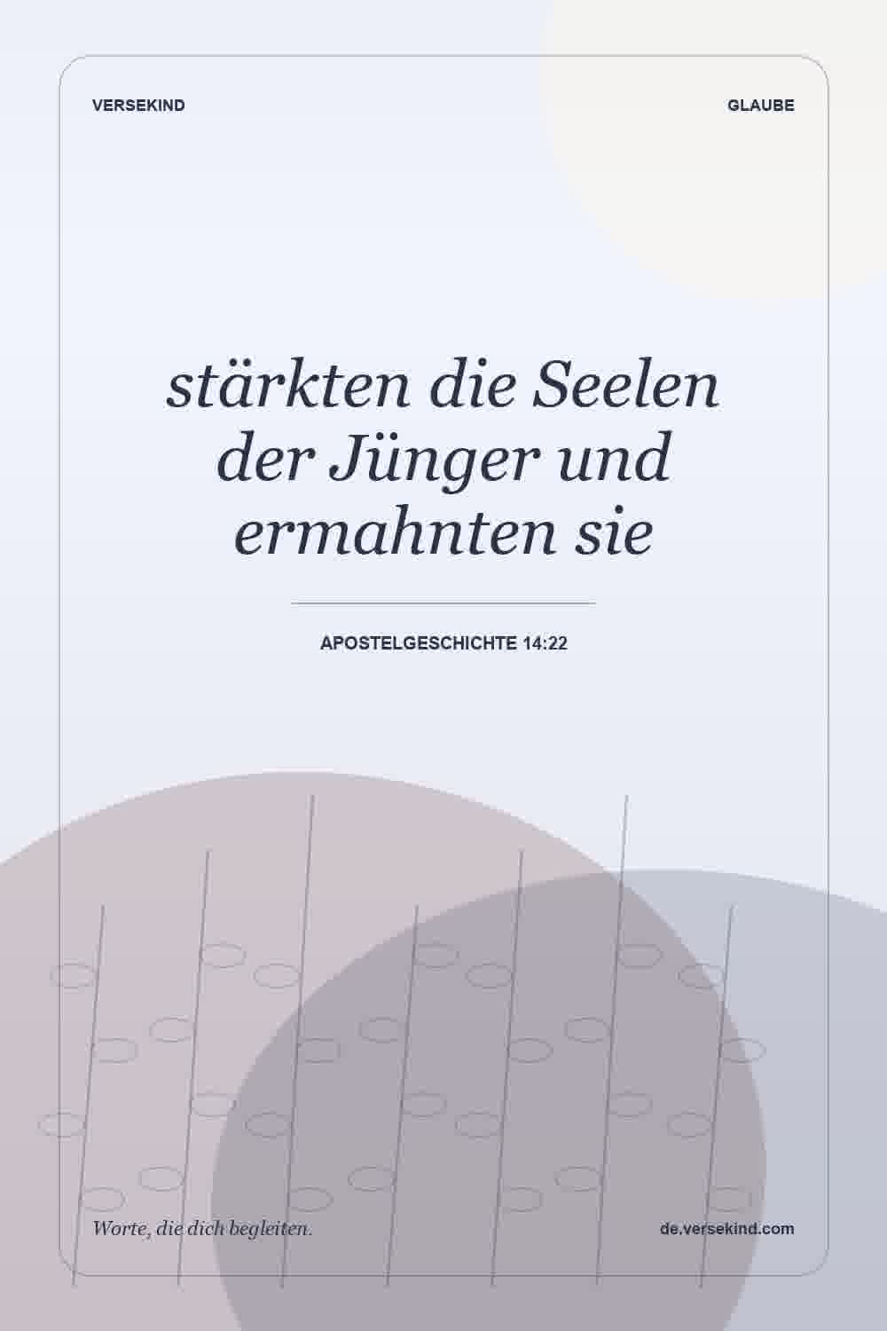 stärkten die Seelen der Jünger und ermahnten sie — Apostelgeschichte 14:22