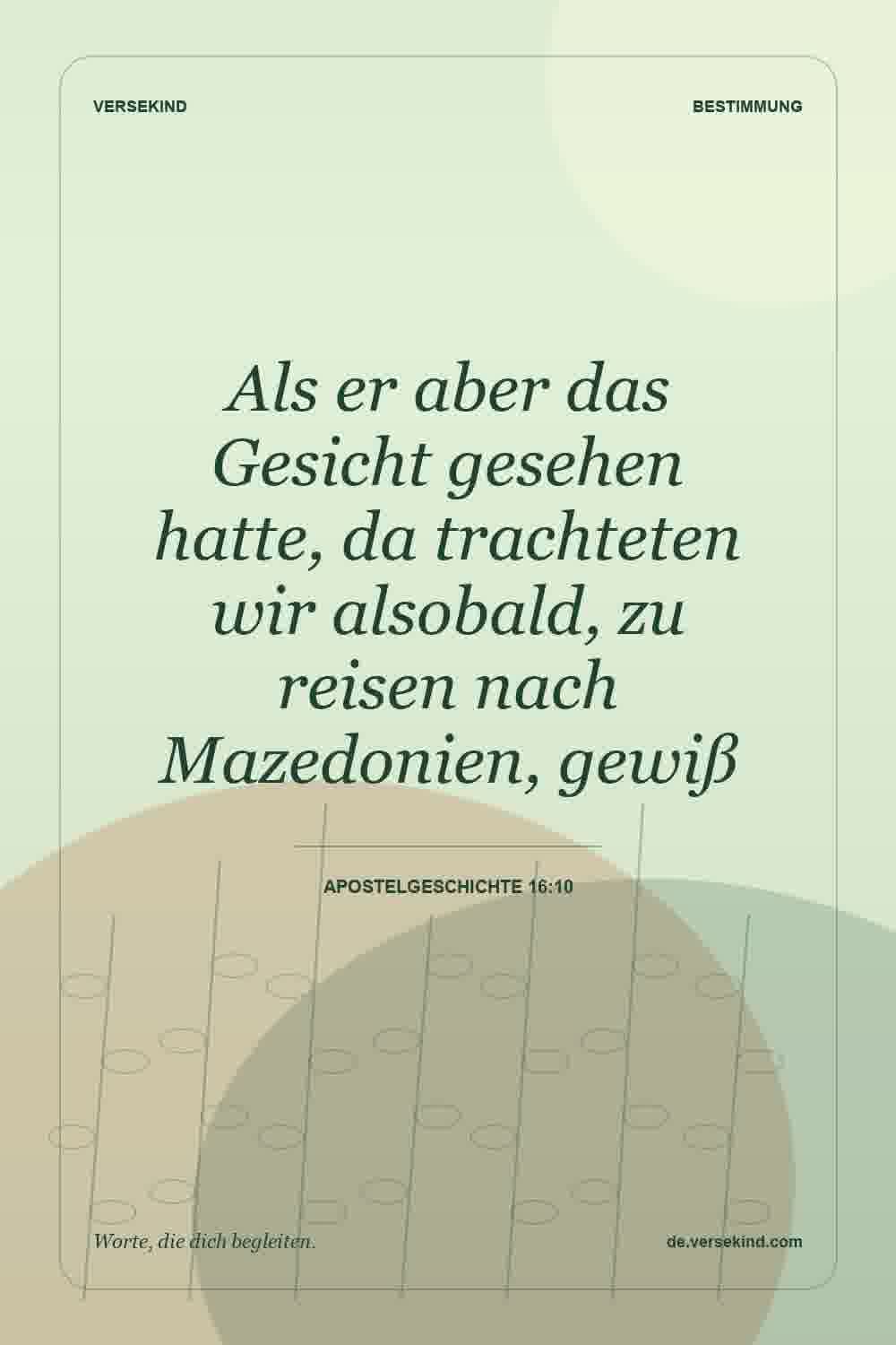 Als er aber das Gesicht gesehen hatte, da trachteten wir alsobald, zu reisen nach Mazedonien, gewiß — Apostelgeschichte 16:10