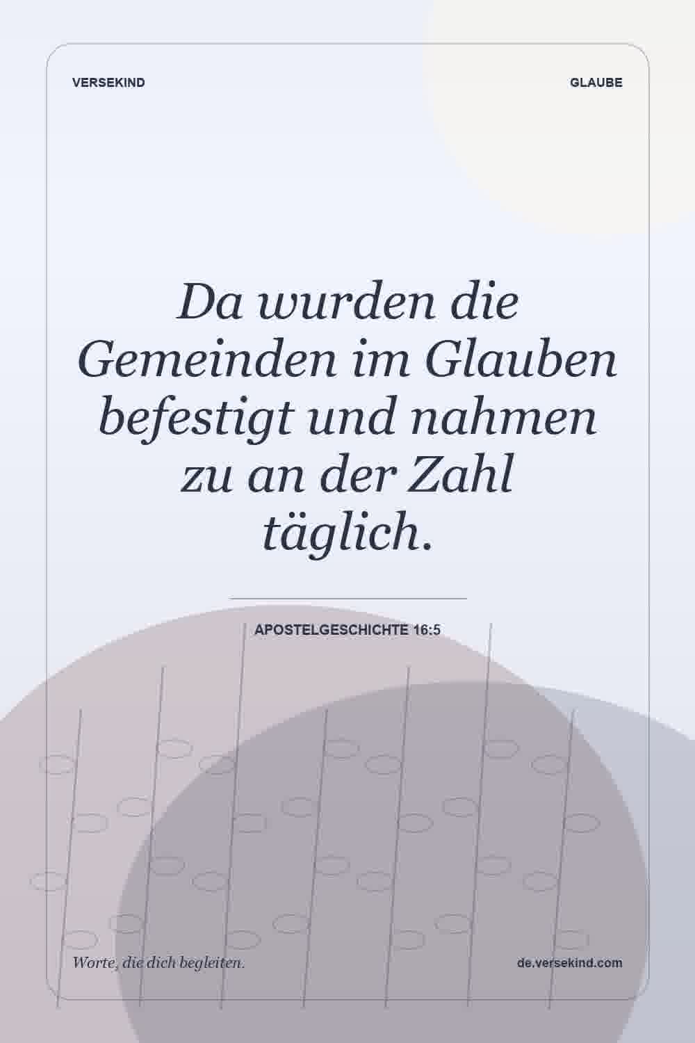 Da wurden die Gemeinden im Glauben befestigt und nahmen zu an der Zahl täglich. — Apostelgeschichte 16:5