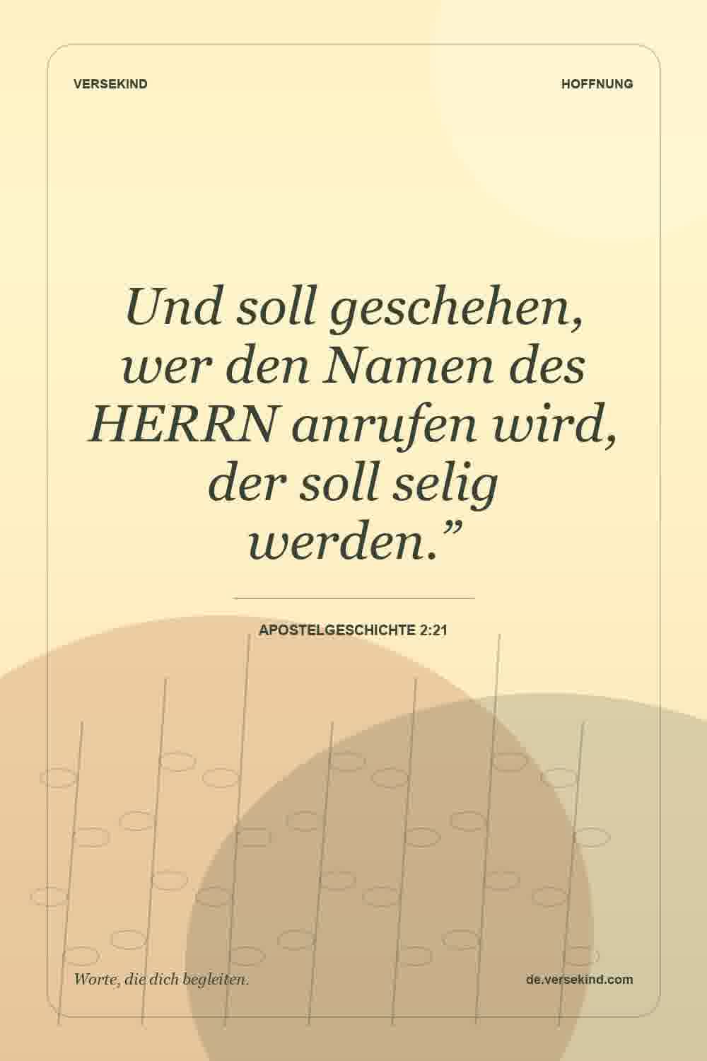 Und soll geschehen, wer den Namen des HERRN anrufen wird, der soll selig werden.” — Apostelgeschichte 2:21