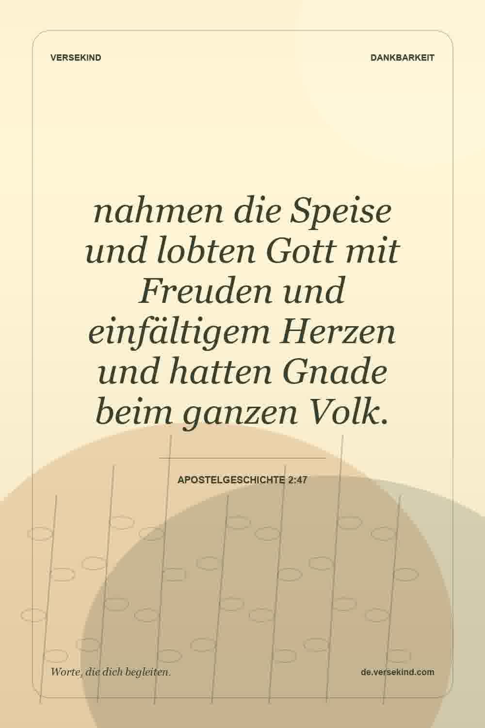 nahmen die Speise und lobten Gott mit Freuden und einfältigem Herzen und hatten Gnade beim ganzen Volk. — Apostelgeschichte 2:47