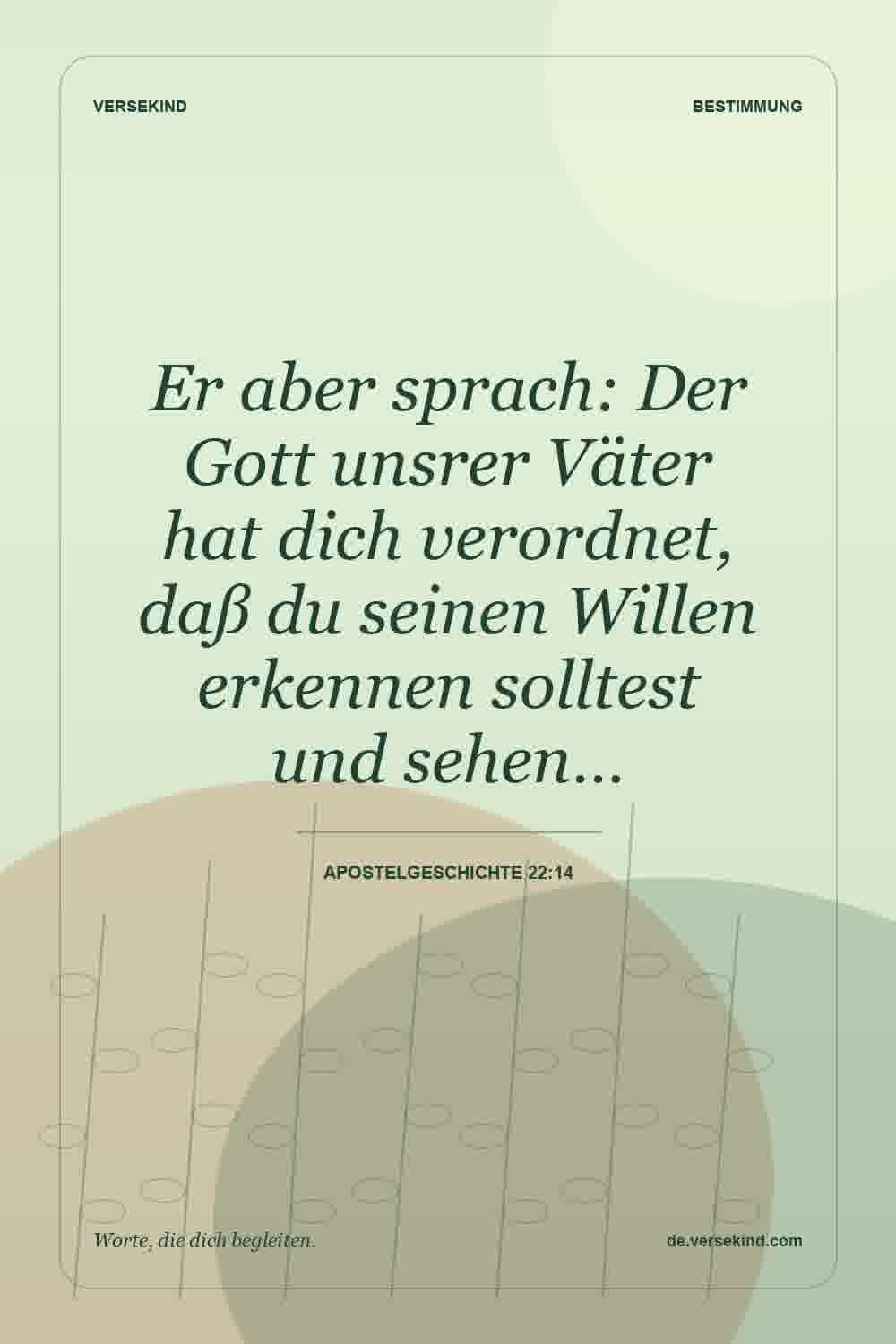 Er aber sprach: Der Gott unsrer Väter hat dich verordnet, daß du seinen Willen erkennen solltest und sehen… — Apostelgeschichte 22:14