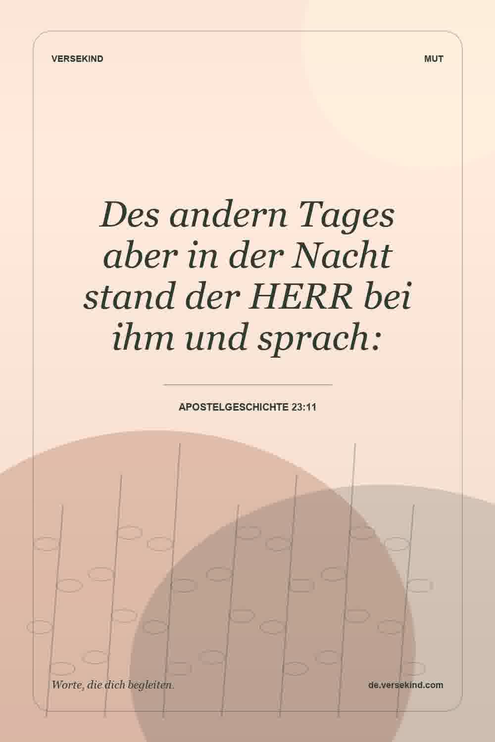 Des andern Tages aber in der Nacht stand der HERR bei ihm und sprach: — Apostelgeschichte 23:11