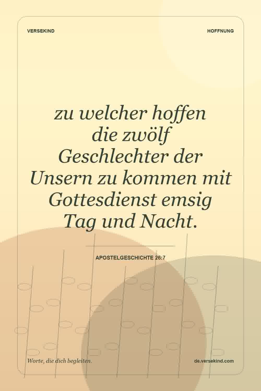 zu welcher hoffen die zwölf Geschlechter der Unsern zu kommen mit Gottesdienst emsig Tag und Nacht. — Apostelgeschichte 26:7