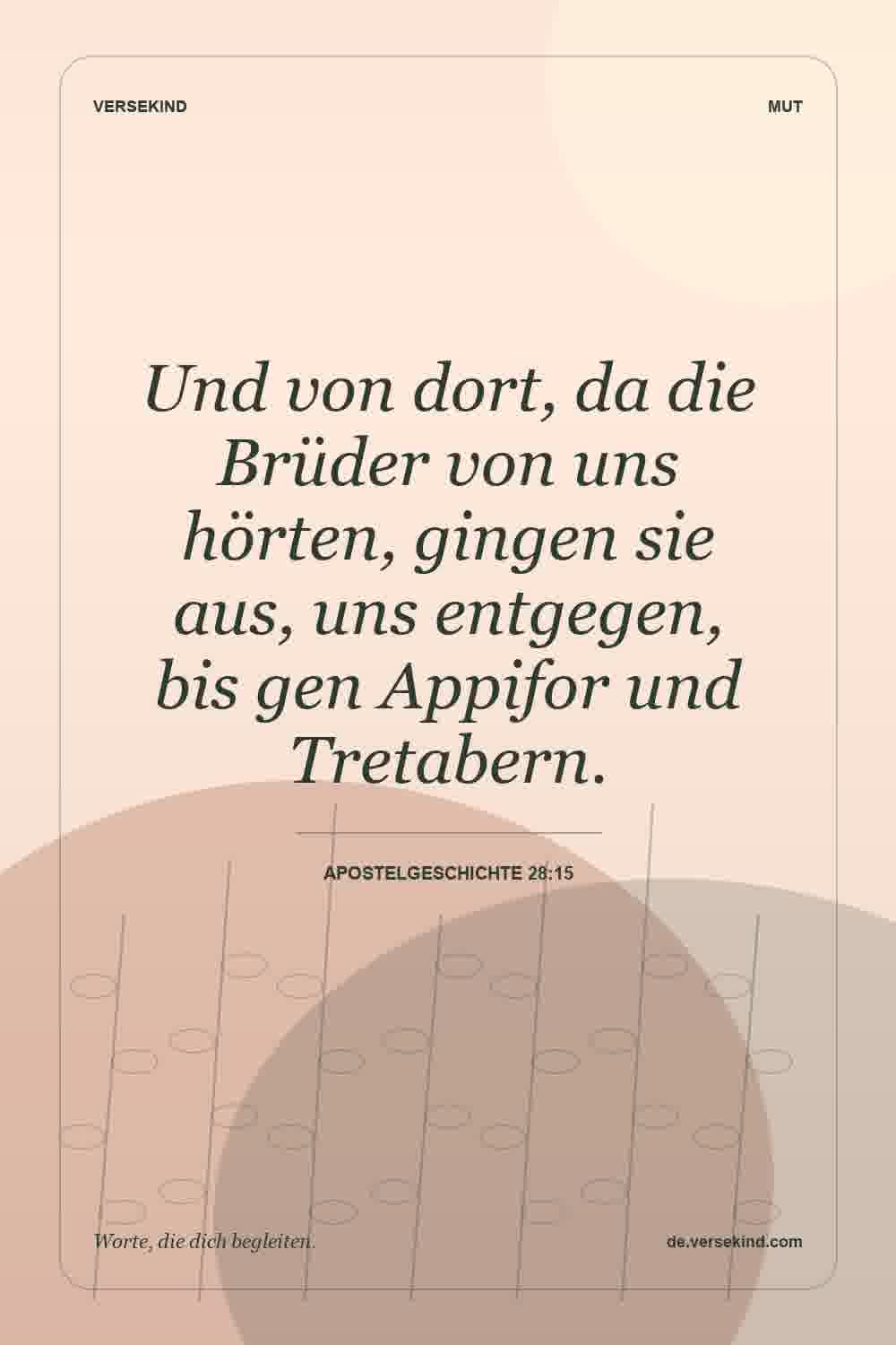 Und von dort, da die Brüder von uns hörten, gingen sie aus, uns entgegen, bis gen Appifor und Tretabern. — Apostelgeschichte 28:15