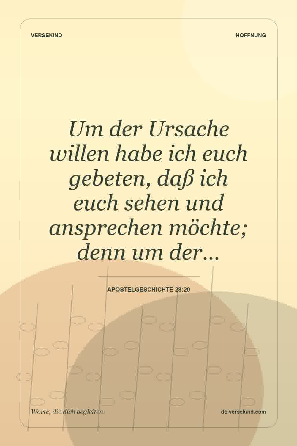 Um der Ursache willen habe ich euch gebeten, daß ich euch sehen und ansprechen möchte; denn um der… — Apostelgeschichte 28:20