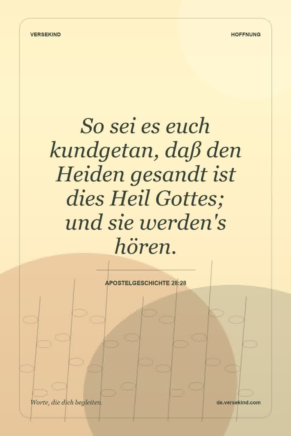 So sei es euch kundgetan, daß den Heiden gesandt ist dies Heil Gottes; und sie werden's hören. — Apostelgeschichte 28:28