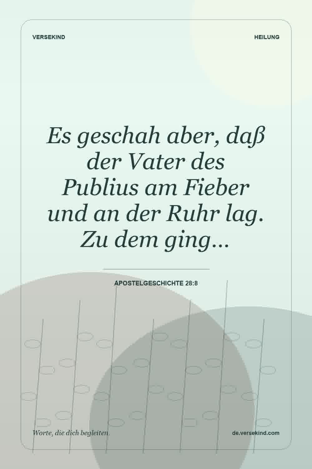 Es geschah aber, daß der Vater des Publius am Fieber und an der Ruhr lag. Zu dem ging… — Apostelgeschichte 28:8