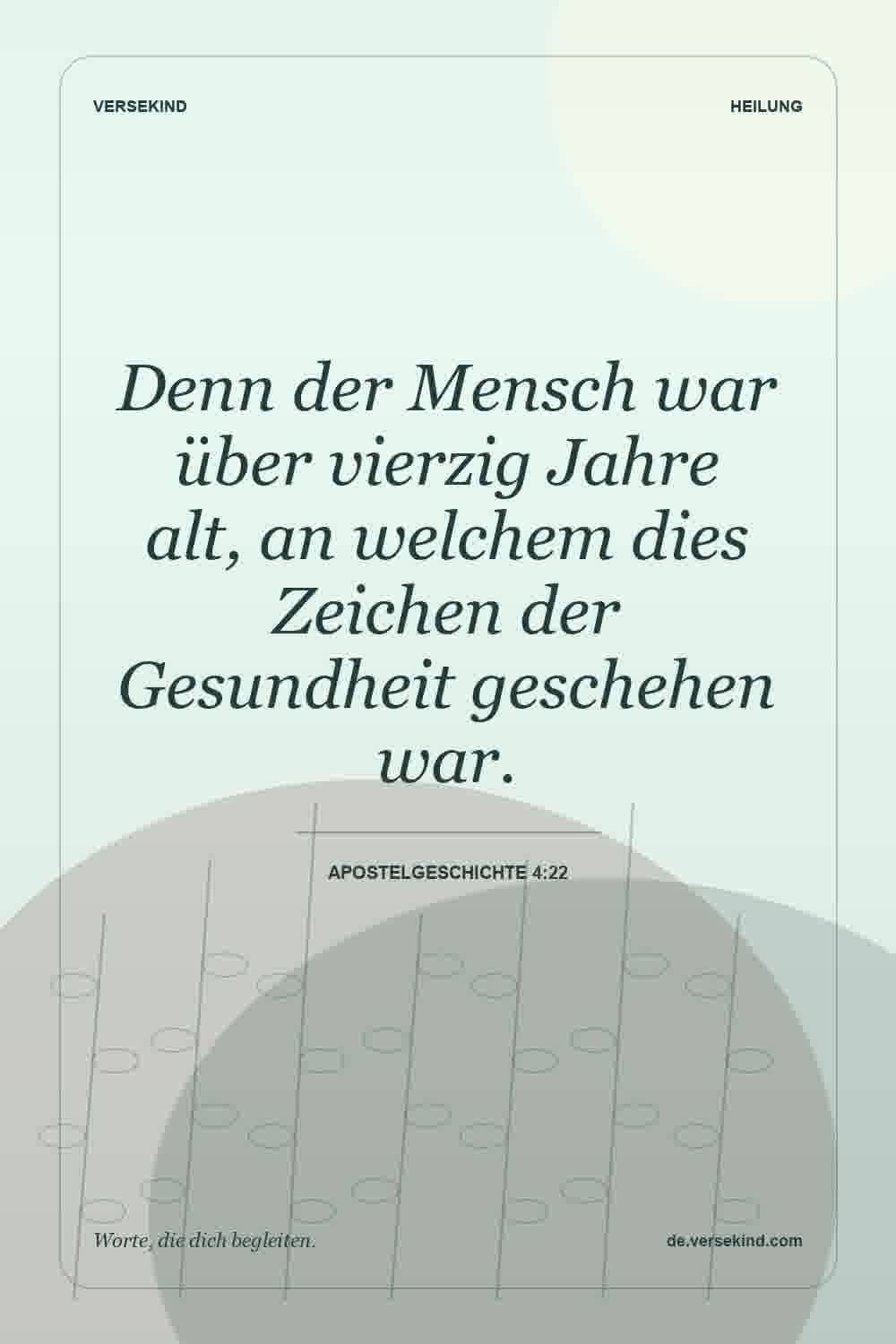Denn der Mensch war über vierzig Jahre alt, an welchem dies Zeichen der Gesundheit geschehen war. — Apostelgeschichte 4:22