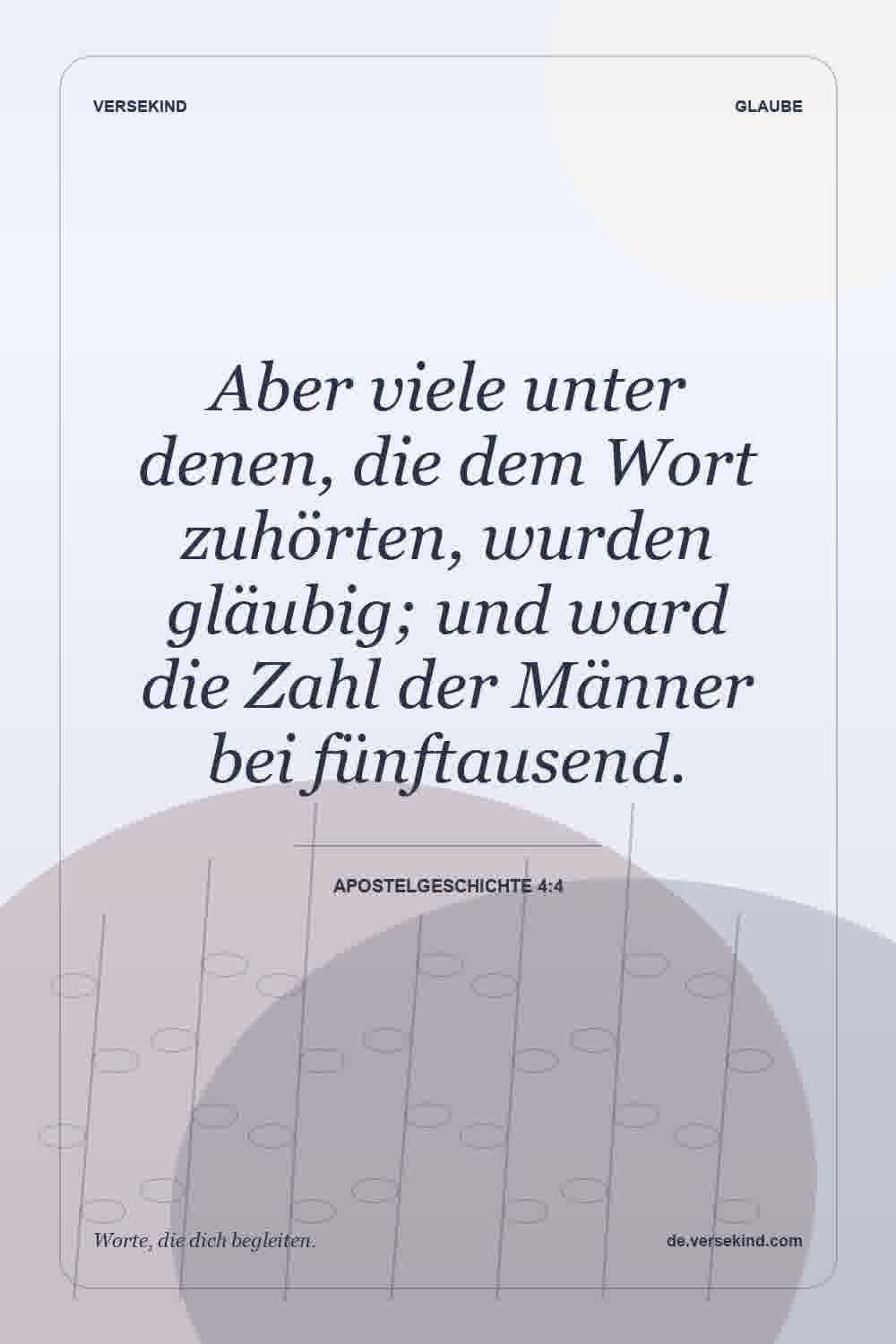 Aber viele unter denen, die dem Wort zuhörten, wurden gläubig; und ward die Zahl der Männer bei fünftausend. — Apostelgeschichte 4:4