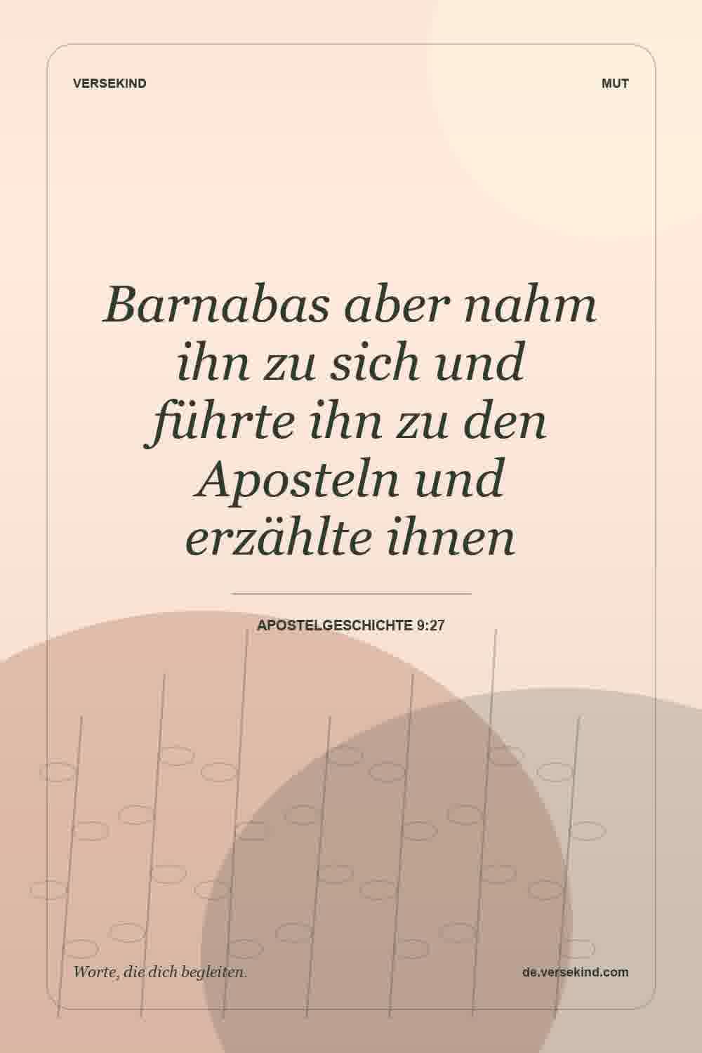 Barnabas aber nahm ihn zu sich und führte ihn zu den Aposteln und erzählte ihnen — Apostelgeschichte 9:27