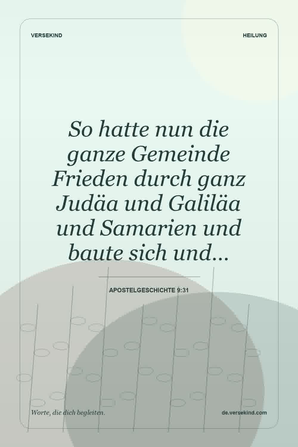 So hatte nun die ganze Gemeinde Frieden durch ganz Judäa und Galiläa und Samarien und baute sich und… — Apostelgeschichte 9:31