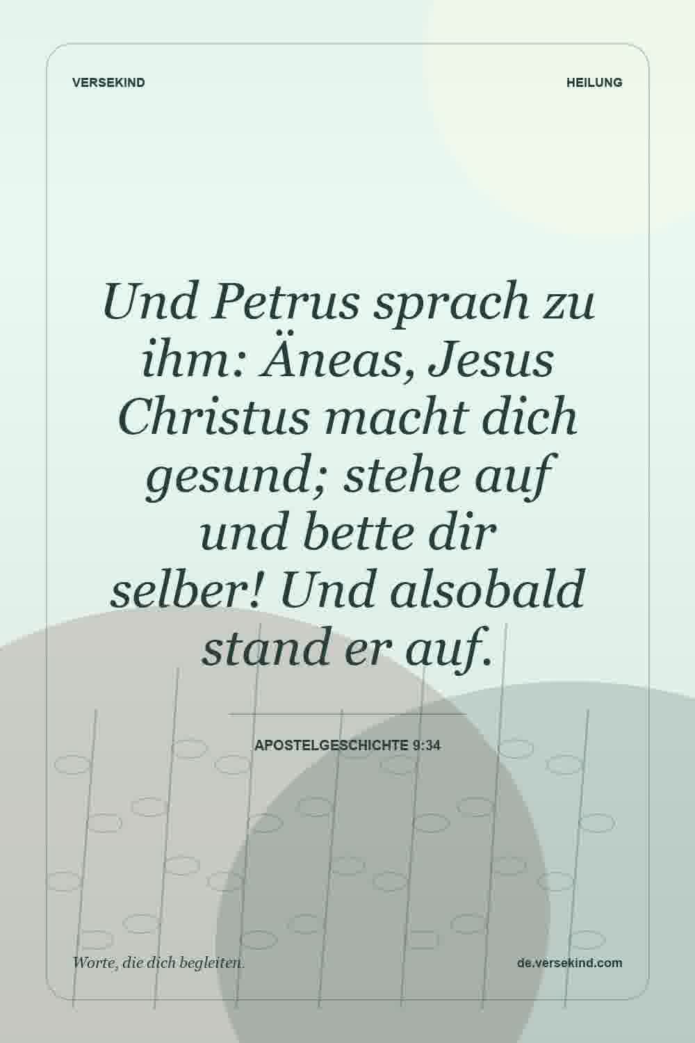 Und Petrus sprach zu ihm: Äneas, Jesus Christus macht dich gesund; stehe auf und bette dir selber! Und alsobald stand er auf. — Apostelgeschichte 9:34