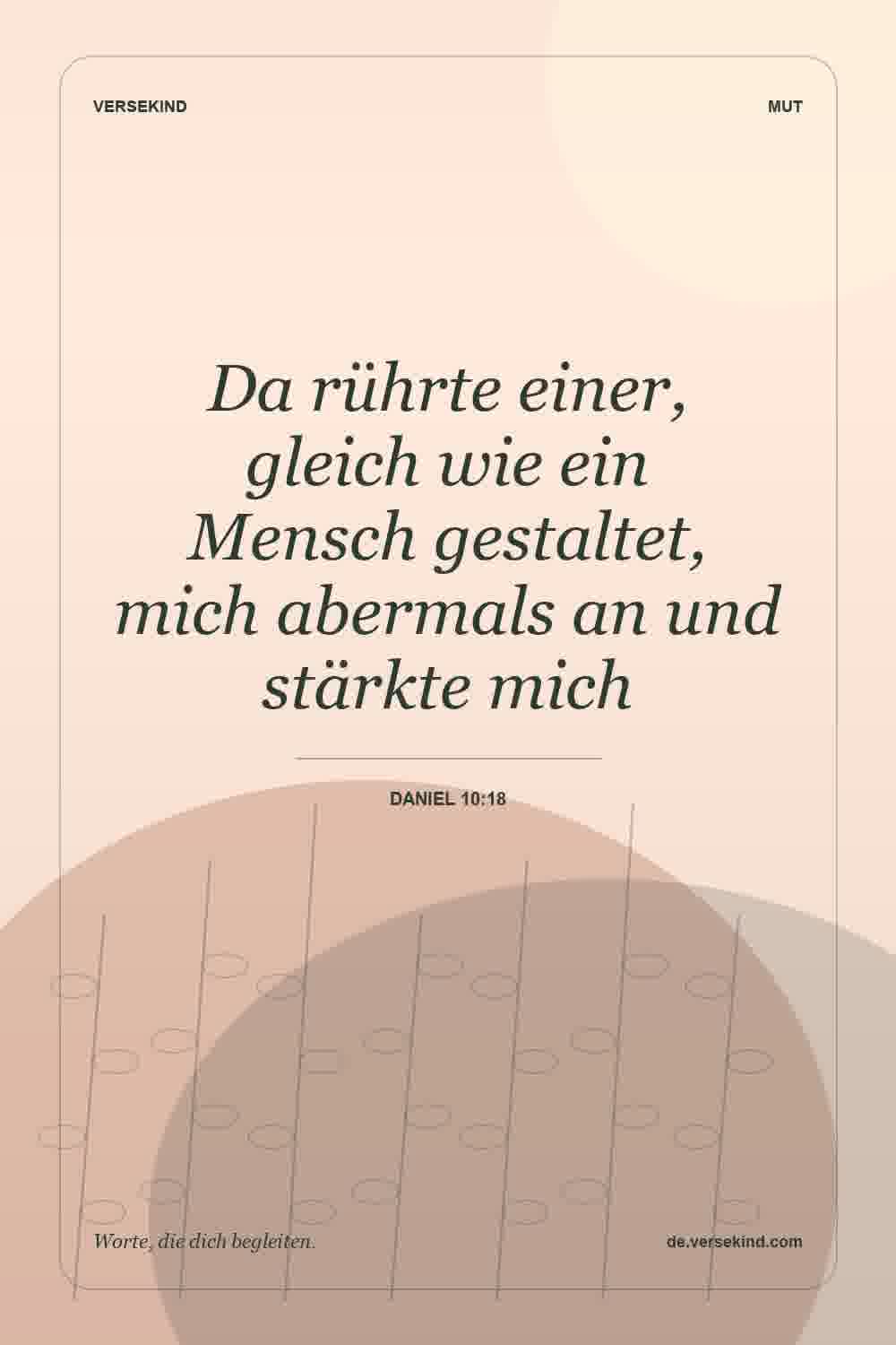 Da rührte einer, gleich wie ein Mensch gestaltet, mich abermals an und stärkte mich — Daniel 10:18