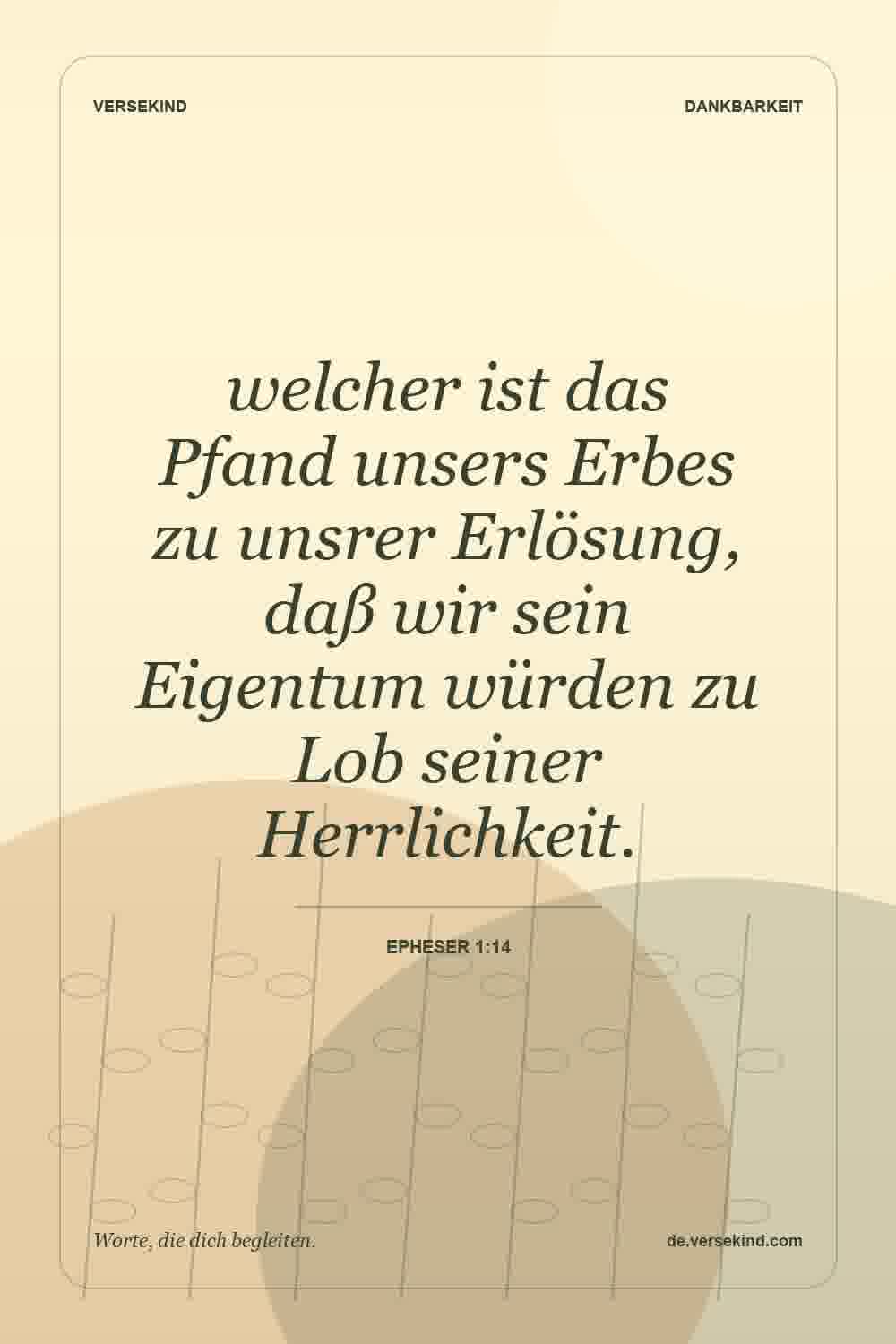 welcher ist das Pfand unsers Erbes zu unsrer Erlösung, daß wir sein Eigentum würden zu Lob seiner Herrlichkeit. — Epheser 1:14