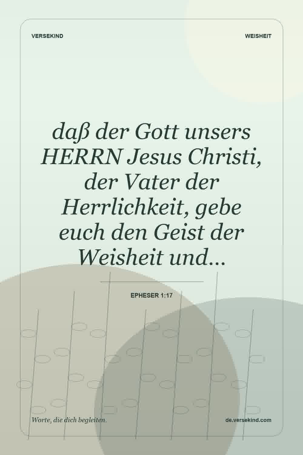 daß der Gott unsers HERRN Jesus Christi, der Vater der Herrlichkeit, gebe euch den Geist der Weisheit und… — Epheser 1:17