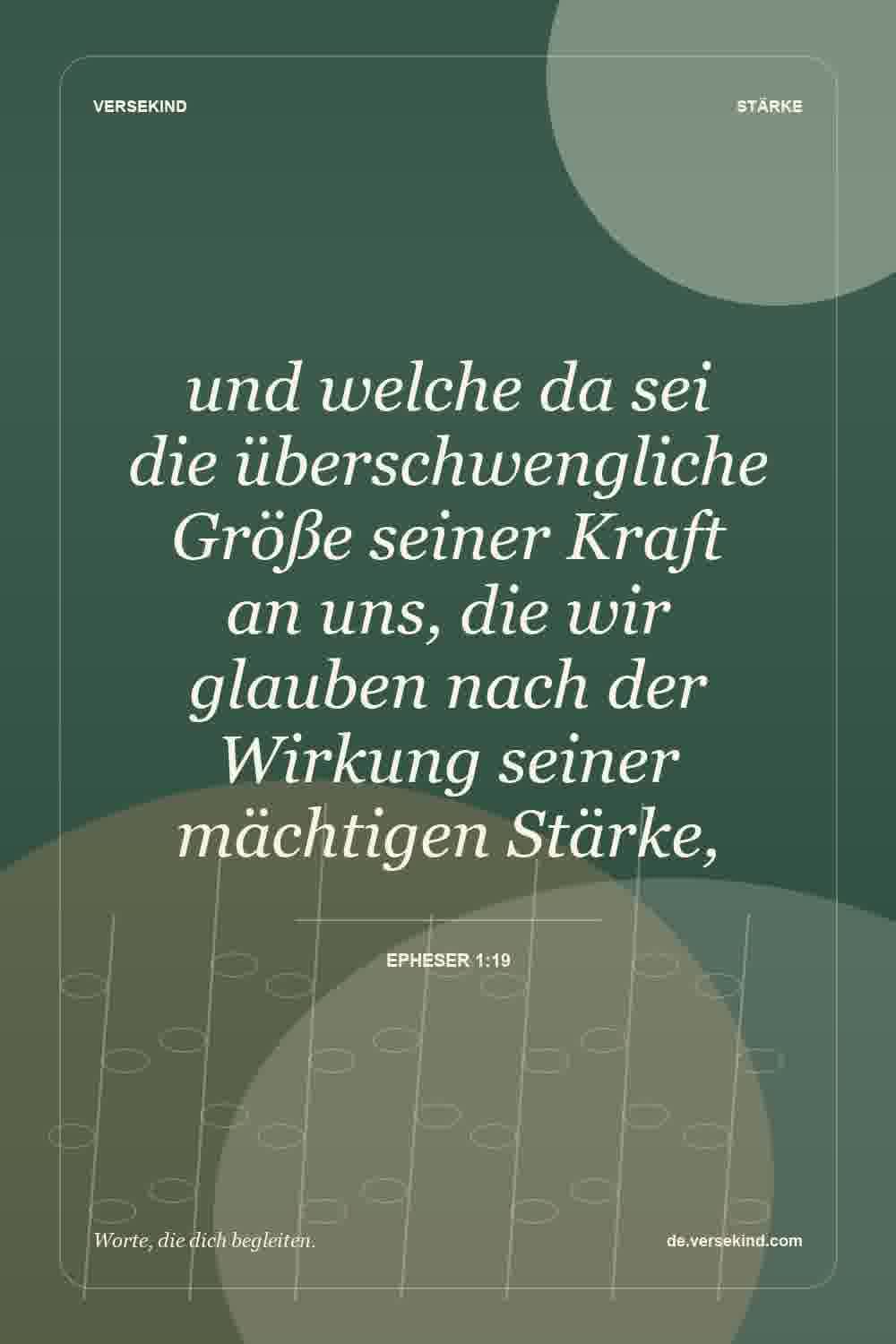 und welche da sei die überschwengliche Größe seiner Kraft an uns, die wir glauben nach der Wirkung seiner mächtigen Stärke, — Epheser 1:19