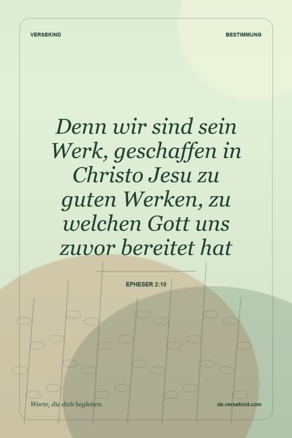 Denn wir sind sein Werk, geschaffen in Christo Jesu zu guten Werken, zu welchen Gott uns zuvor bereitet hat — Epheser 2:10