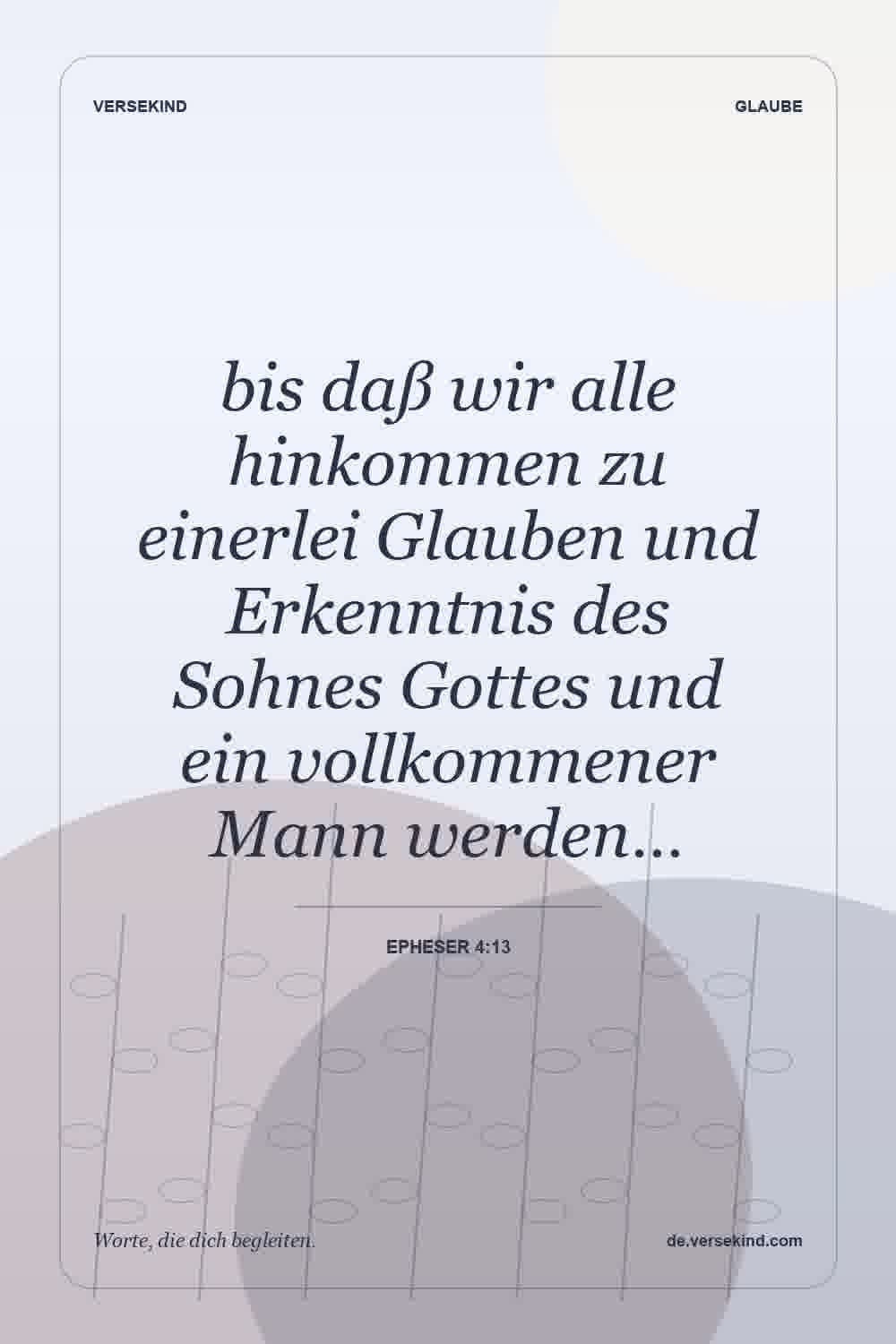 bis daß wir alle hinkommen zu einerlei Glauben und Erkenntnis des Sohnes Gottes und ein vollkommener Mann werden… — Epheser 4:13