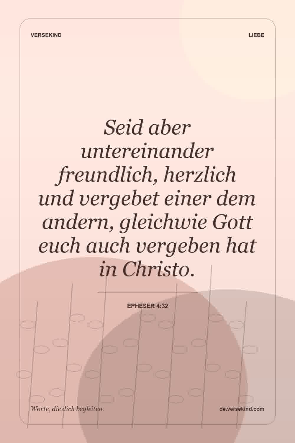Seid aber untereinander freundlich, herzlich und vergebet einer dem andern, gleichwie Gott euch auch vergeben hat in Christo. — Epheser 4:32