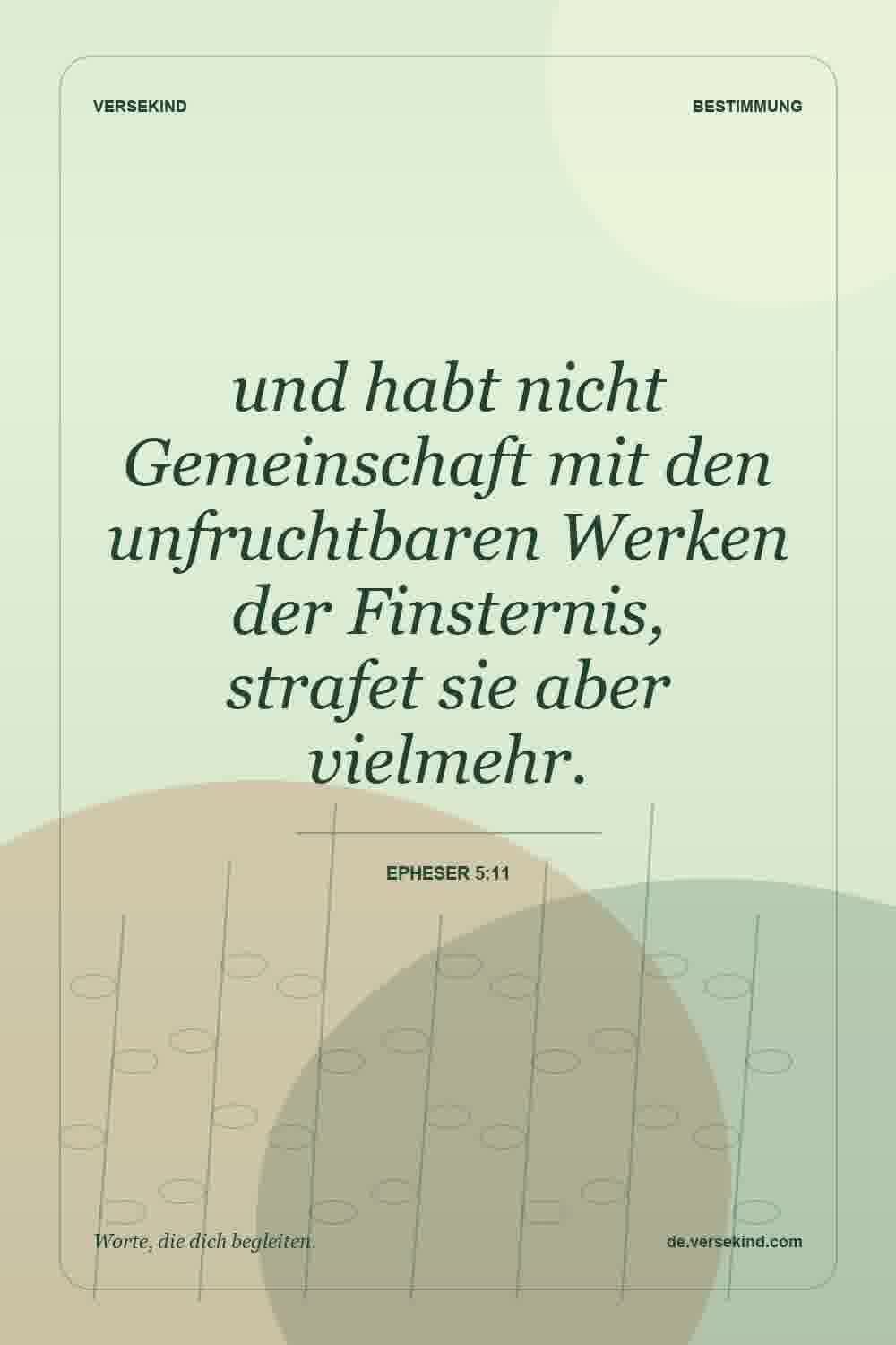 und habt nicht Gemeinschaft mit den unfruchtbaren Werken der Finsternis, strafet sie aber vielmehr. — Epheser 5:11