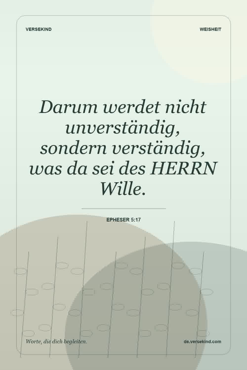 Darum werdet nicht unverständig, sondern verständig, was da sei des HERRN Wille. — Epheser 5:17