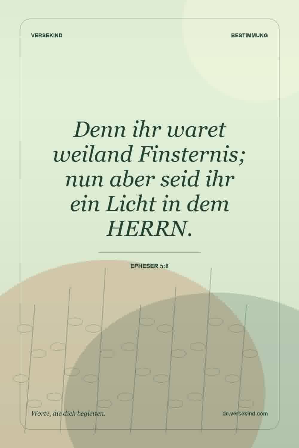 Denn ihr waret weiland Finsternis; nun aber seid ihr ein Licht in dem HERRN. — Epheser 5:8