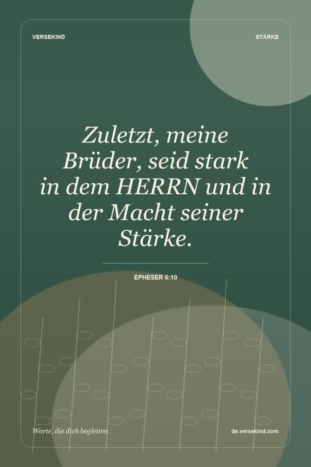 Zuletzt, meine Brüder, seid stark in dem HERRN und in der Macht seiner Stärke. — Epheser 6:10