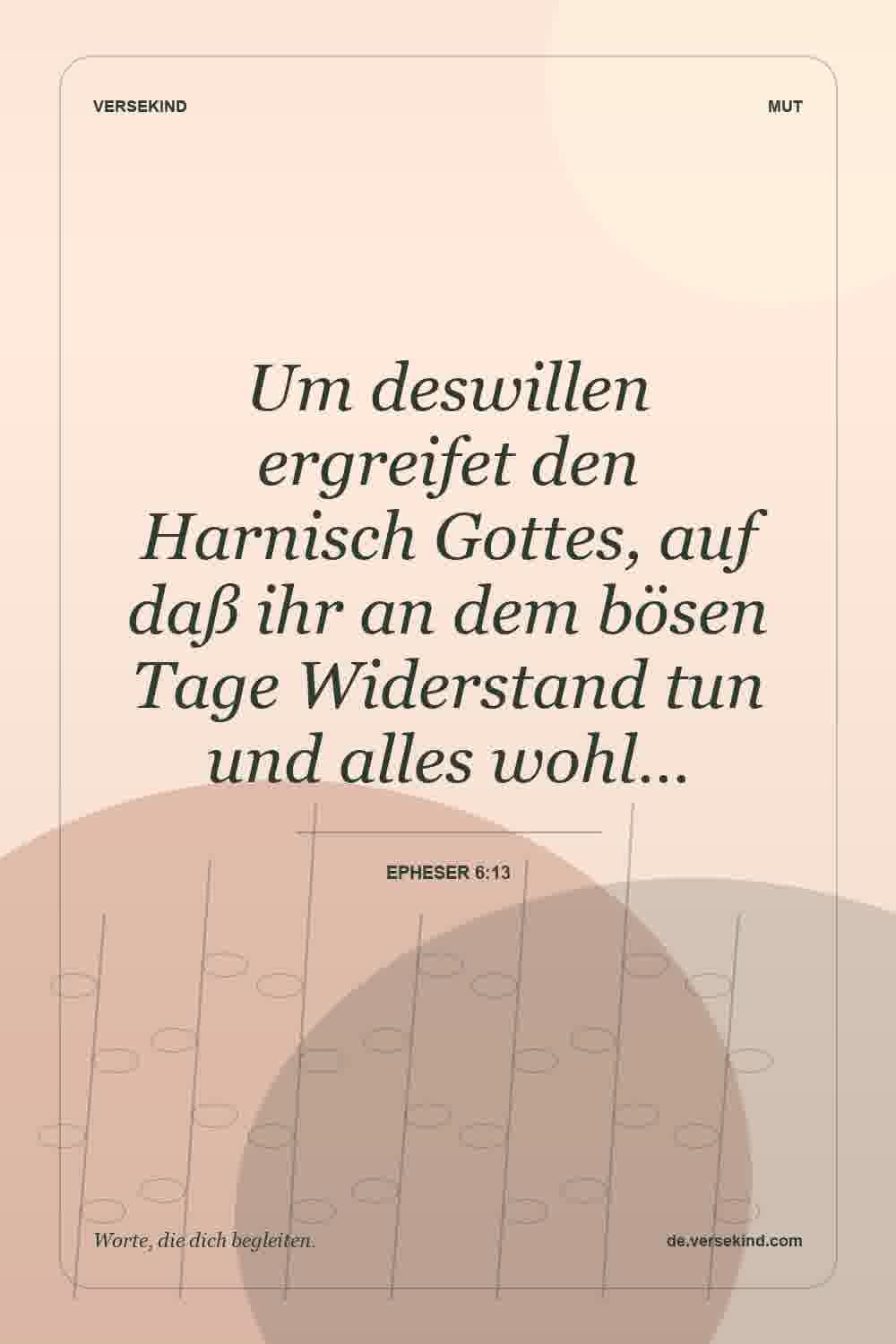Um deswillen ergreifet den Harnisch Gottes, auf daß ihr an dem bösen Tage Widerstand tun und alles wohl… — Epheser 6:13